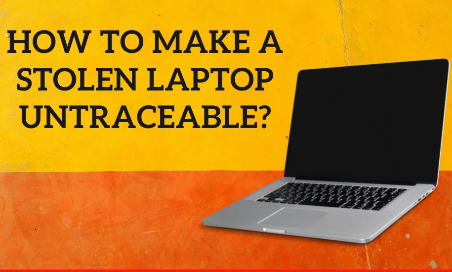 How To Make A Stolen Laptop Untraceable